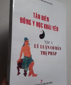 Tân Biên Đông Y Học Khái Yếu - Tập 1 - Lý Luận Cơ Bản Trị Pháp